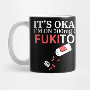 its ok i'm on fukitol Mug